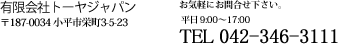 �L����Ѓg�[���W���p���@�X�֔ԍ�187-0034�@�����s�����s�h��3-5-23�@���C�y�ɂ��⍇���������B�@����9:00�`17:00�@�d�b�ԍ�042-346-3111